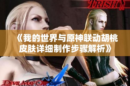 《我的世界与原神联动胡桃皮肤详细制作步骤解析》