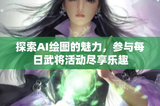 探索AI绘图的魅力，参与每日武将活动尽享乐趣