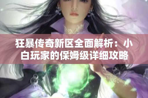 狂暴传奇新区全面解析：小白玩家的保姆级详细攻略