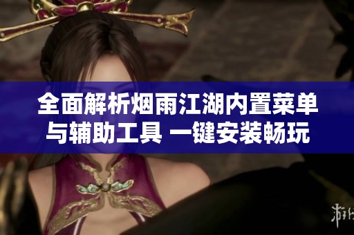 全面解析烟雨江湖内置菜单与辅助工具 一键安装畅玩攻略