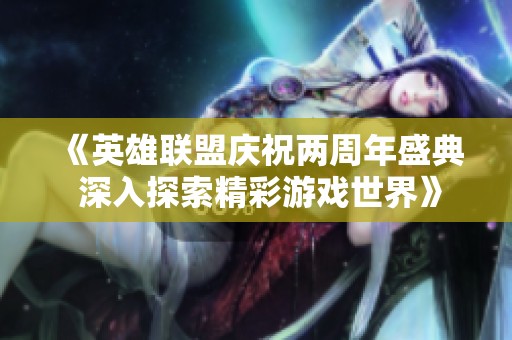 《英雄联盟庆祝两周年盛典 深入探索精彩游戏世界》