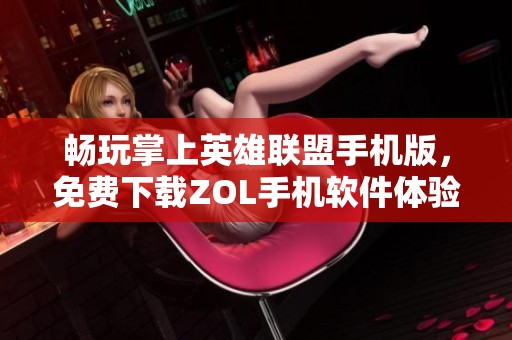 畅玩掌上英雄联盟手机版，免费下载ZOL手机软件体验全新玩法