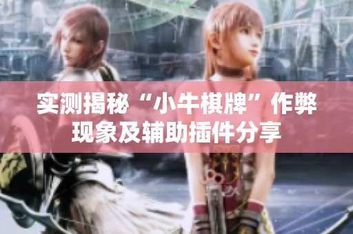 实测揭秘“小牛棋牌”作弊现象及辅助插件分享