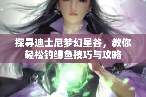 探寻迪士尼梦幻星谷，教你轻松钓鳟鱼技巧与攻略