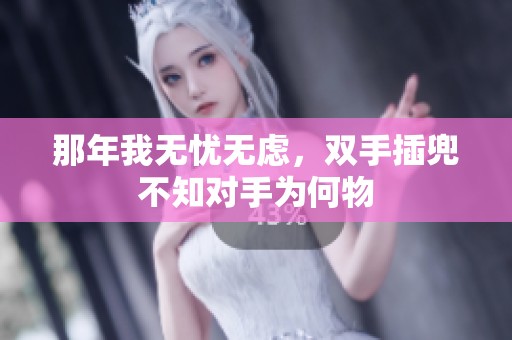 那年我无忧无虑，双手插兜不知对手为何物