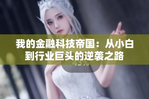 我的金融科技帝国：从小白到行业巨头的逆袭之路
