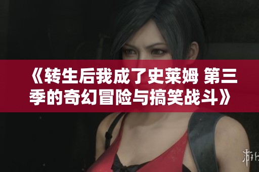 《转生后我成了史莱姆 第三季的奇幻冒险与搞笑战斗》