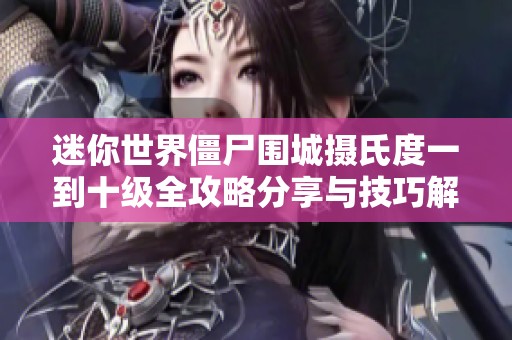 迷你世界僵尸围城摄氏度一到十级全攻略分享与技巧解析