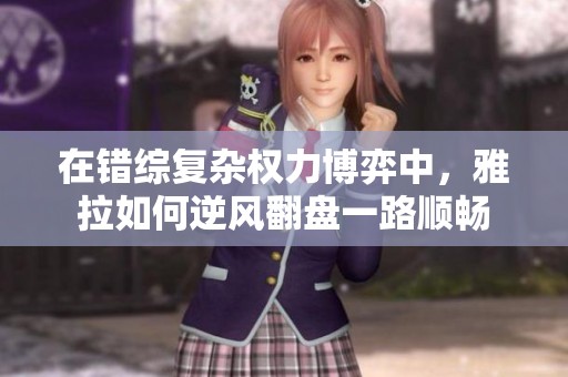 在错综复杂权力博弈中，雅拉如何逆风翻盘一路顺畅