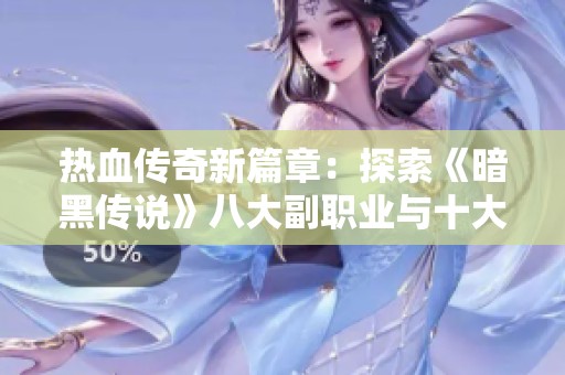 热血传奇新篇章：探索《暗黑传说》八大副职业与十大门派