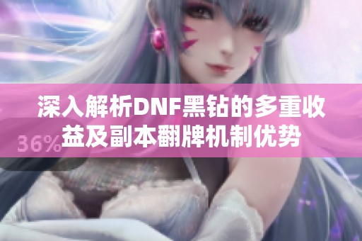 深入解析DNF黑钻的多重收益及副本翻牌机制优势