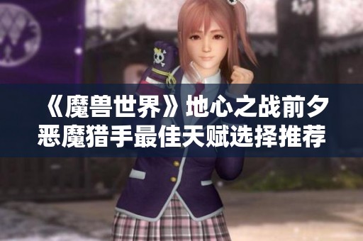 《魔兽世界》地心之战前夕恶魔猎手最佳天赋选择推荐