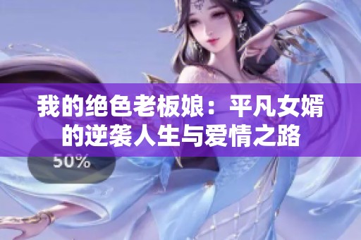 我的绝色老板娘：平凡女婿的逆袭人生与爱情之路