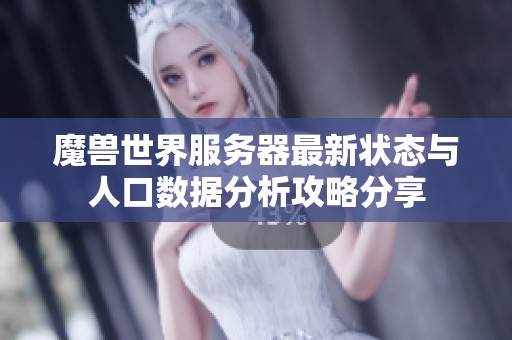 魔兽世界服务器最新状态与人口数据分析攻略分享