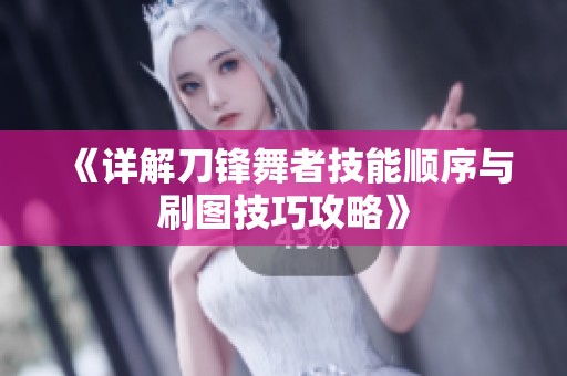《详解刀锋舞者技能顺序与刷图技巧攻略》