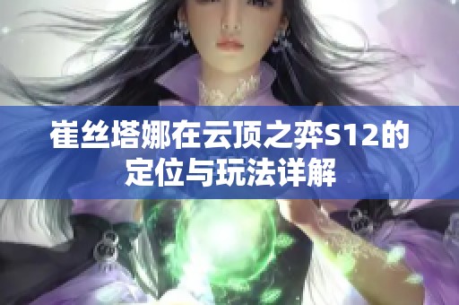 崔丝塔娜在云顶之弈S12的定位与玩法详解