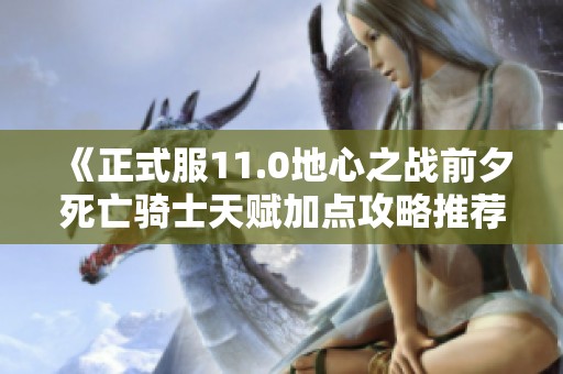 《正式服11.0地心之战前夕死亡骑士天赋加点攻略推荐》