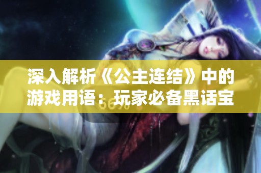 深入解析《公主连结》中的游戏用语：玩家必备黑话宝典
