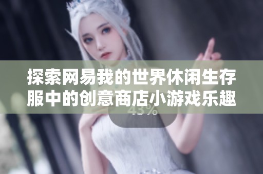 探索网易我的世界休闲生存服中的创意商店小游戏乐趣