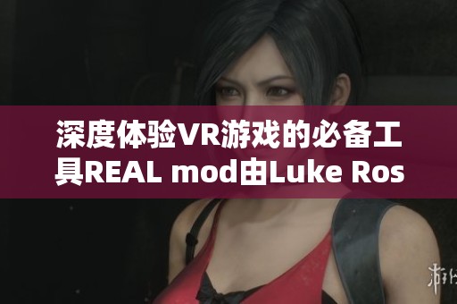 深度体验VR游戏的必备工具REAL mod由Luke Ross倾情打造