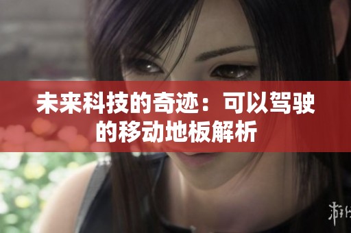 未来科技的奇迹：可以驾驶的移动地板解析