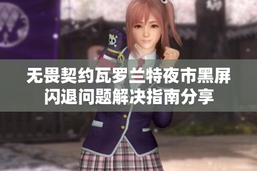 无畏契约瓦罗兰特夜市黑屏闪退问题解决指南分享