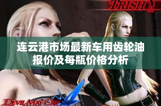 连云港市场最新车用齿轮油报价及每瓶价格分析