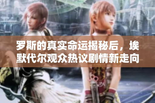 罗斯的真实命运揭秘后，埃默代尔观众热议剧情新走向