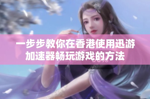 一步步教你在香港使用迅游加速器畅玩游戏的方法