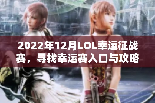 2022年12月LOL幸运征战赛，寻找幸运赛入口与攻略指南