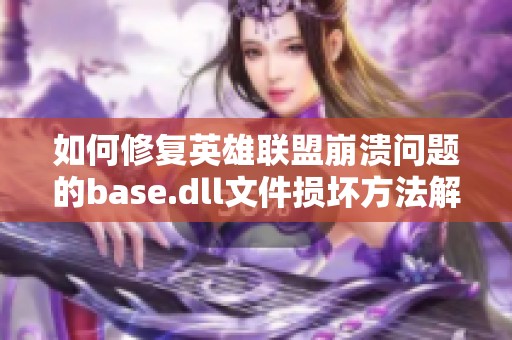 如何修复英雄联盟崩溃问题的base.dll文件损坏方法解析