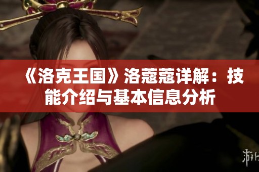 《洛克王国》洛蔻蔻详解：技能介绍与基本信息分析