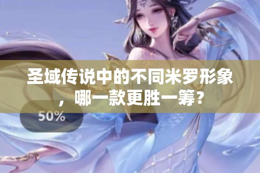 圣域传说中的不同米罗形象，哪一款更胜一筹？