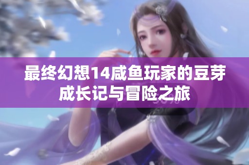 最终幻想14咸鱼玩家的豆芽成长记与冒险之旅