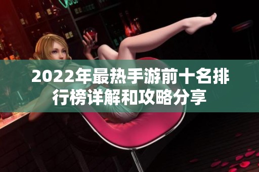 2022年最热手游前十名排行榜详解和攻略分享