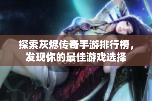 探索灰烬传奇手游排行榜，发现你的最佳游戏选择