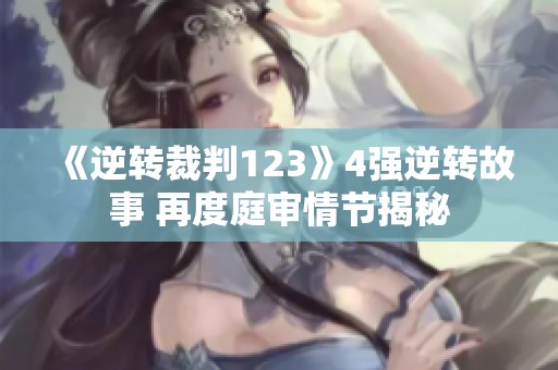 《逆转裁判123》4强逆转故事 再度庭审情节揭秘