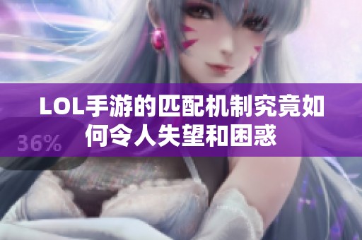 LOL手游的匹配机制究竟如何令人失望和困惑