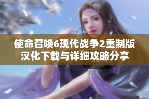 使命召唤6现代战争2重制版汉化下载与详细攻略分享