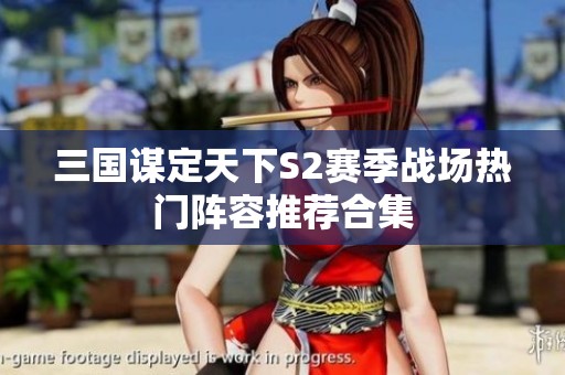 三国谋定天下S2赛季战场热门阵容推荐合集
