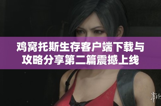鸡窝托斯生存客户端下载与攻略分享第二篇震撼上线