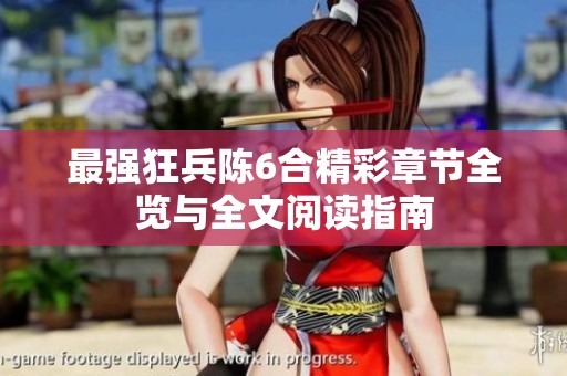 最强狂兵陈6合精彩章节全览与全文阅读指南