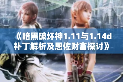 《暗黑破坏神1.11与1.14d补丁解析及恩佐财富探讨》