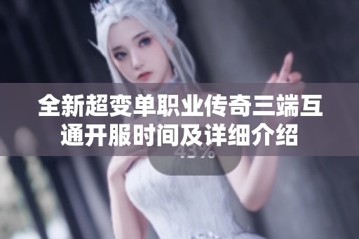全新超变单职业传奇三端互通开服时间及详细介绍