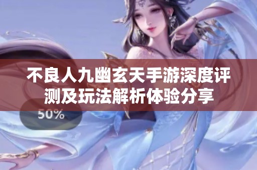 不良人九幽玄天手游深度评测及玩法解析体验分享