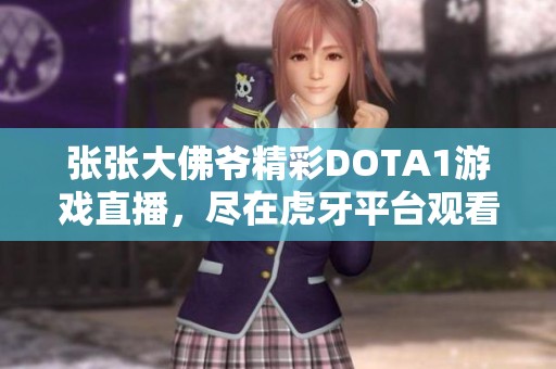 张张大佛爷精彩DOTA1游戏直播，尽在虎牙平台观看