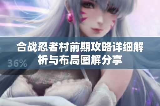 合战忍者村前期攻略详细解析与布局图解分享