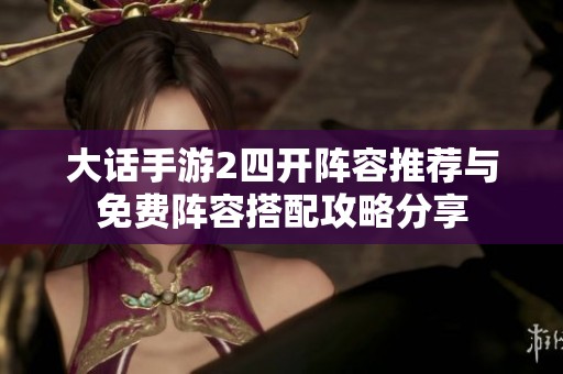 大话手游2四开阵容推荐与免费阵容搭配攻略分享