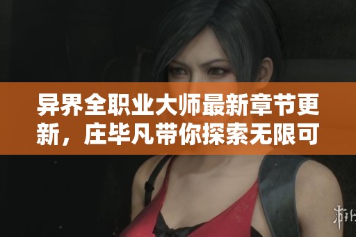 异界全职业大师最新章节更新，庄毕凡带你探索无限可能