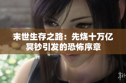 末世生存之路：先烧十万亿冥钞引发的恐怖序章